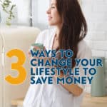 If you want to improve your quality of life and save money at the same time, here are 3 ways to change your lifestyle that you can start today.