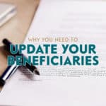 People think that once the will is made, the work is done. But it's important to update your beneficiaries as well since beneficiaries trump wills.